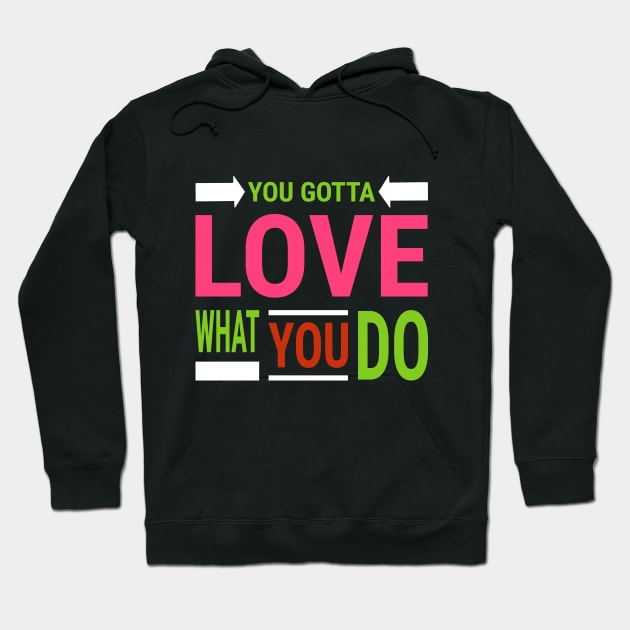 You Gotta Love What You Do Hoodie by coloringiship